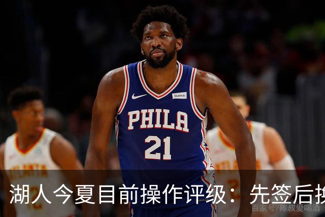 湖人今夏目前操作评级：先签后换引进凯斯勒A 给里夫斯大合同A