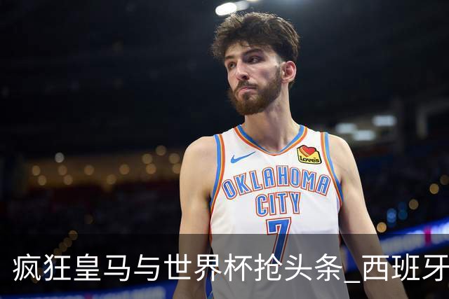 疯狂皇马与世界杯抢头条 西班牙队终又有了他们一席？